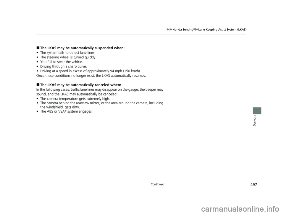 HONDA HRV 2023  Owners Manual 497
uuHonda Sensing ®u Lane Keeping Assist System (LKAS)
Continued
Driving
■The LKAS may be automa tically suspended when:
• The system fails to detect lane lines.
• The steering wheel is turne