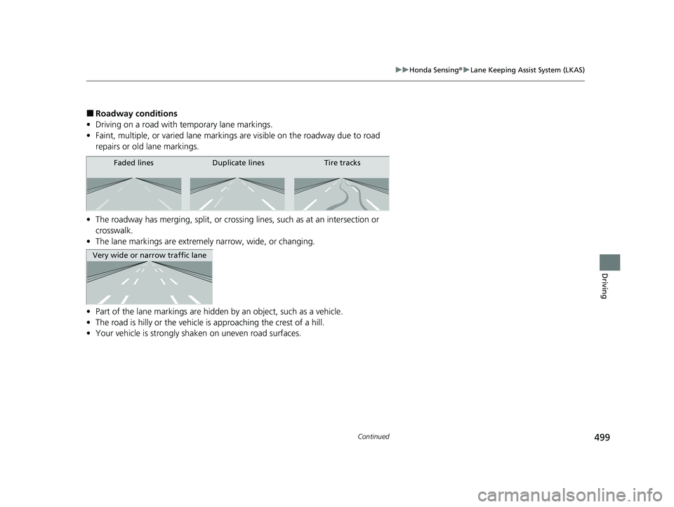 HONDA HRV 2023  Owners Manual 499
uuHonda Sensing ®u Lane Keeping Assist System (LKAS)
Continued
Driving
■Roadway conditions
• Driving on a road with temporary lane markings.
• Faint, multiple, or varied lane markings  are 