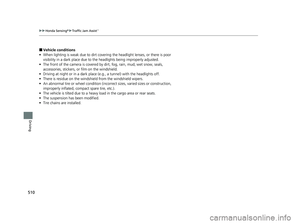 HONDA HRV 2023  Owners Manual 510
uuHonda Sensing ®u Traffic Jam Assist*
Driving
■Vehicle conditions
• When lighting is weak due to dirt covering  the headlight lenses, or there is poor 
visibility in a dark place due to th e