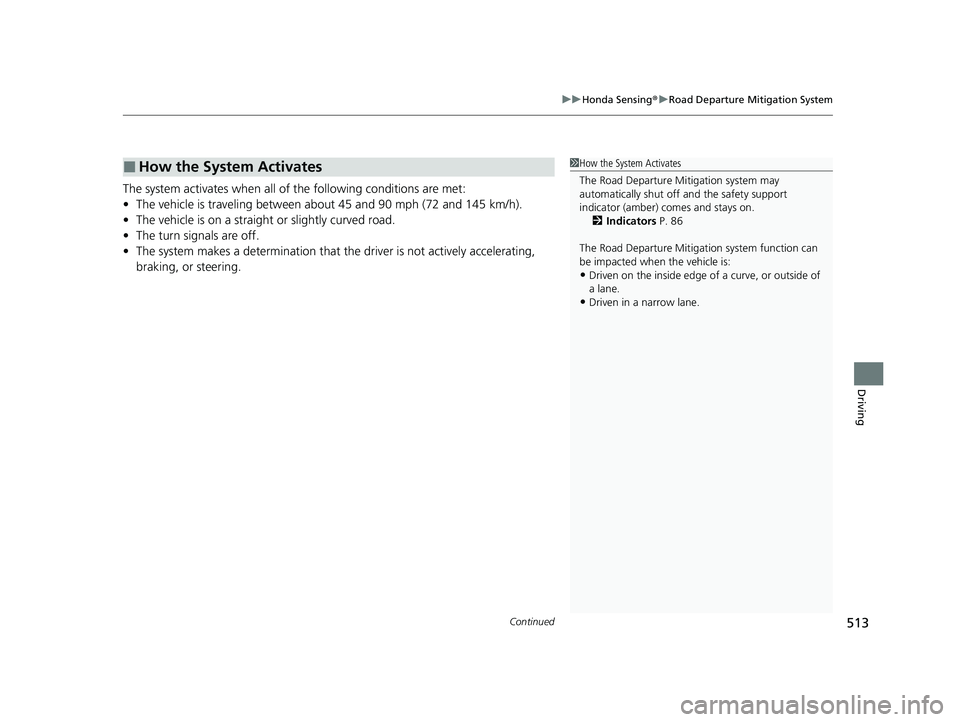 HONDA HRV 2023  Owners Manual Continued513
uuHonda Sensing ®u Road Departure Mitigation System
Driving
The system activates when all of  the following conditions are met:
• The vehicle is traveling between about 45 and 90 mph (