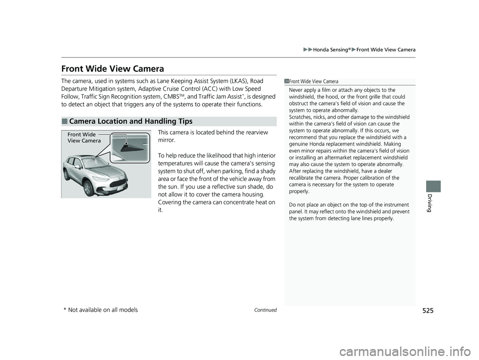 HONDA HRV 2023 Owners Manual 525
uuHonda Sensing ®u Front Wide View Camera
Continued
Driving
Front Wide View Camera
The camera, used in systems such as Lane Keeping Assist System (LKAS), Road
Departure Mitigation system, Adapti HONDA HRV 2023 Owners Manual 525
uuHonda Sensing ®u Front Wide View Camera
Continued
Driving
Front Wide View Camera
The camera, used in systems such as Lane Keeping Assist System (LKAS), Road
Departure Mitigation system, Adapti