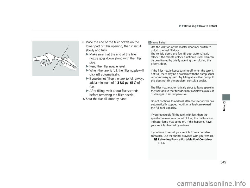 HONDA HRV 2023 Owners Manual 549
uuRefueling uHow to Refuel
Driving
6. Place the end of the filler nozzle on the
lower part of filler opening, then insert it
slowly and fully.
u Make sure that the end of the filler
nozzle goes HONDA HRV 2023 Owners Manual 549
uuRefueling uHow to Refuel
Driving
6. Place the end of the filler nozzle on the
lower part of filler opening, then insert it
slowly and fully.
u Make sure that the end of the filler
nozzle goes
