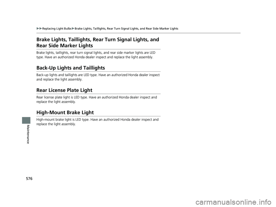 HONDA HRV 2023  Owners Manual 576
uuReplacing Light Bulbs uBrake Lights, Taillights, Rear Turn Signa l Lights, and Rear Side Marker Lights
Maintenance
Brake Lights, Taillights, Rear Turn Signal Lights, and 
Rear Side Marker Lights