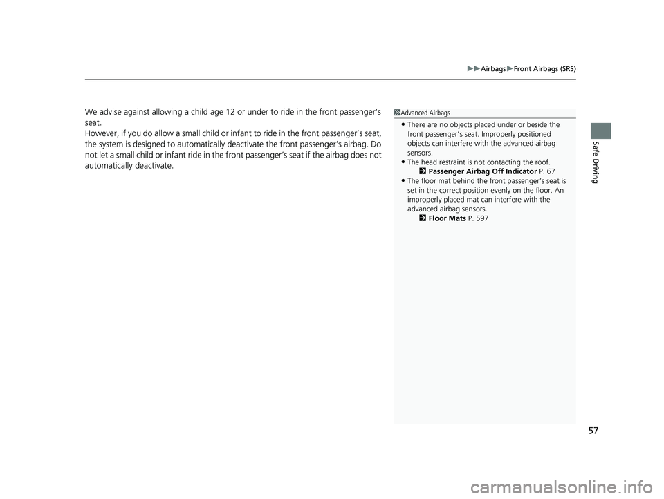 HONDA HRV 2023  Owners Manual 57
uuAirbags uFront Airbags (SRS)
Safe Driving
We advise against allowing a  child age 12 or under to ride in the front passenger’s 
seat.
However, if you do allow a small child or in fant to ride i