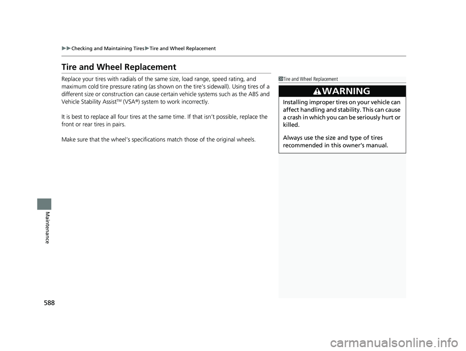 HONDA HRV 2023  Owners Manual 588
uuChecking and Maintaining Tires uTire and Wheel Replacement
Maintenance
Tire and Wheel Replacement
Replace your tires with radials of the sa me size, load range, speed rating, and 
maximum cold t