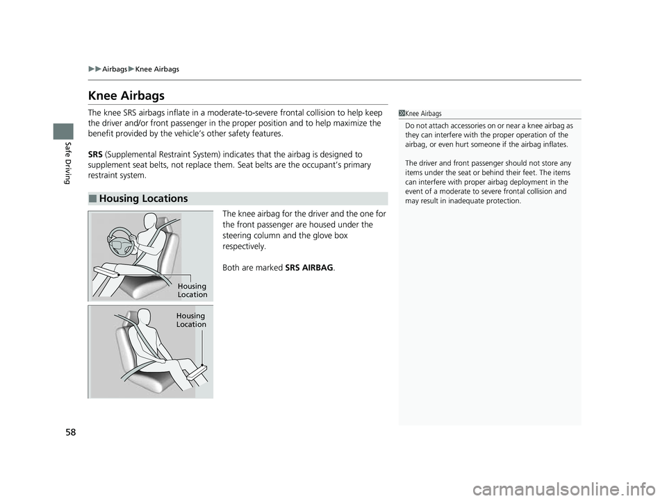 HONDA HRV 2023 Owners Manual 58
uuAirbags uKnee Airbags
Safe Driving
Knee Airbags
The knee SRS airbags inflate in a moderate-to-severe front al collision to help keep
the driver and/or front passenger in the proper position an HONDA HRV 2023 Owners Manual 58
uuAirbags uKnee Airbags
Safe Driving
Knee Airbags
The knee SRS airbags inflate in a moderate-to-severe front al collision to help keep
the driver and/or front passenger in the proper position an