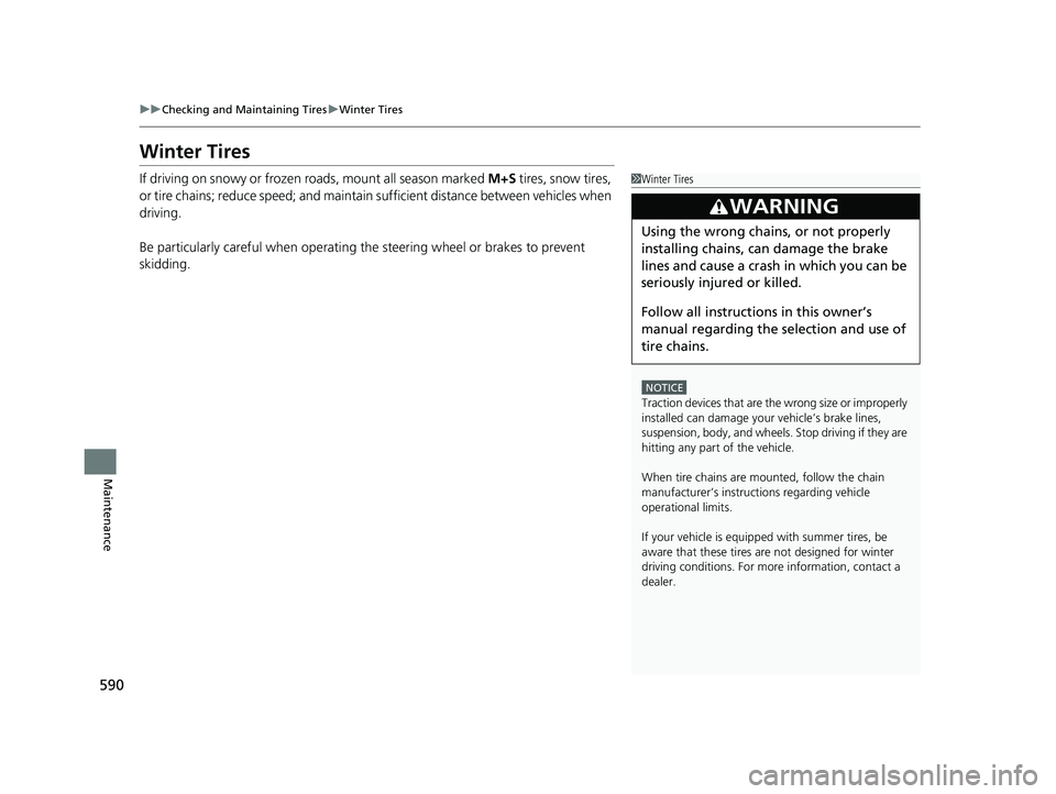 HONDA HRV 2023  Owners Manual 590
uuChecking and Maintaining Tires uWinter Tires
Maintenance
Winter Tires
If driving on snowy or frozen roads, mount all season marked  M+S tires, snow tires, 
or tire chains; reduce speed;  and mai