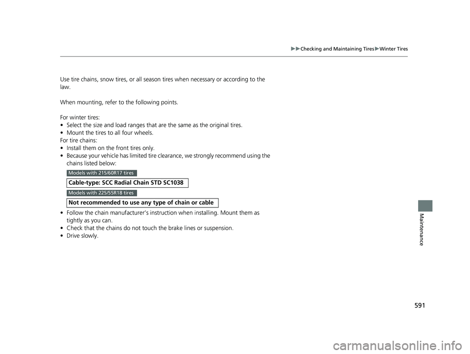HONDA HRV 2023  Owners Manual 591
uuChecking and Maintaining Tires uWinter Tires
Maintenance
Use tire chains, snow tires,  or all season tires when necessary or according to the 
law.
When mounting, refer to  the following points.