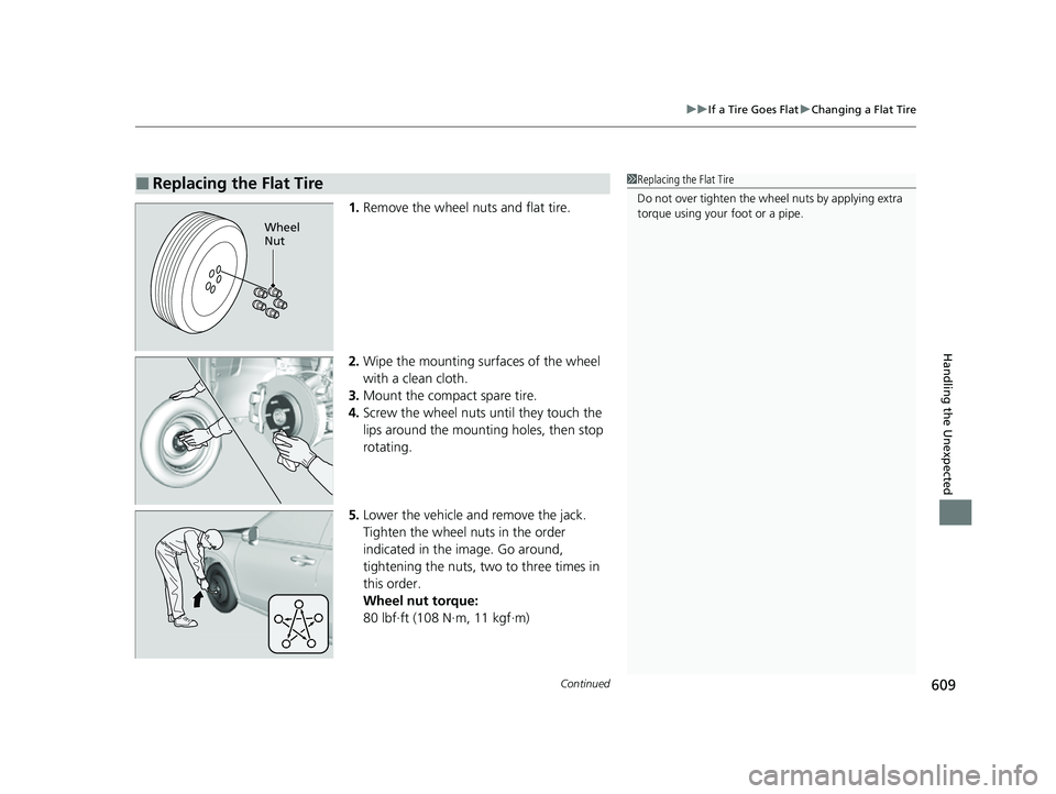 HONDA HRV 2023  Owners Manual Continued609
uuIf a Tire Goes Flat uChanging a Flat Tire
Handling the Unexpected
1. Remove the wheel nuts and flat tire.
2. Wipe the mounting surfaces of the wheel 
with a clean cloth.
3. Mount the co