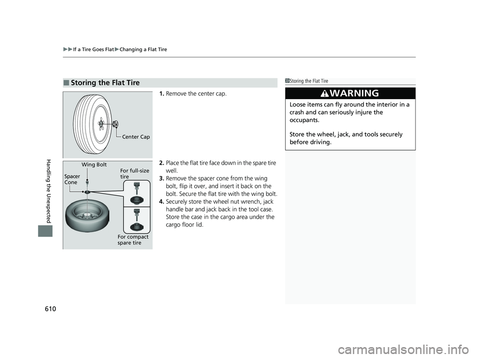 HONDA HRV 2023  Owners Manual uuIf a Tire Goes Flat uChanging a Flat Tire
610
Handling the Unexpected
1. Remove the center cap.
2. Place the flat tire face down in the spare tire 
well.
3. Remove the spacer  cone from the wing 
bo