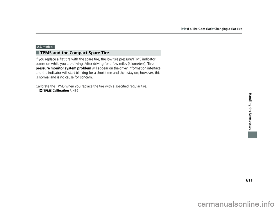 HONDA HRV 2023  Owners Manual 611
uuIf a Tire Goes Flat uChanging a Flat Tire
Handling the Unexpected
If you replace a flat tire with the spare  tire, the low tire pressure/TPMS indicator 
comes on while you are driving. After  dr