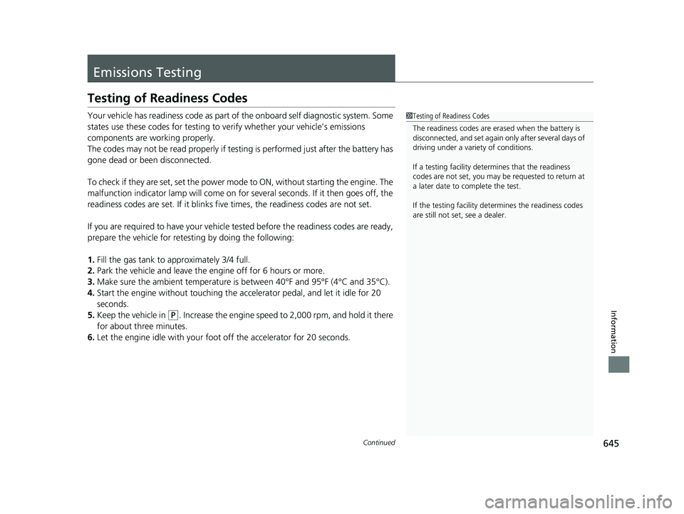 HONDA HRV 2023  Owners Manual 645Continued
Information
Emissions Testing
Testing of Readiness Codes
Your vehicle has readiness code as part of the onboard self diagnostic system. Some 
states use these codes for testing to ve rify