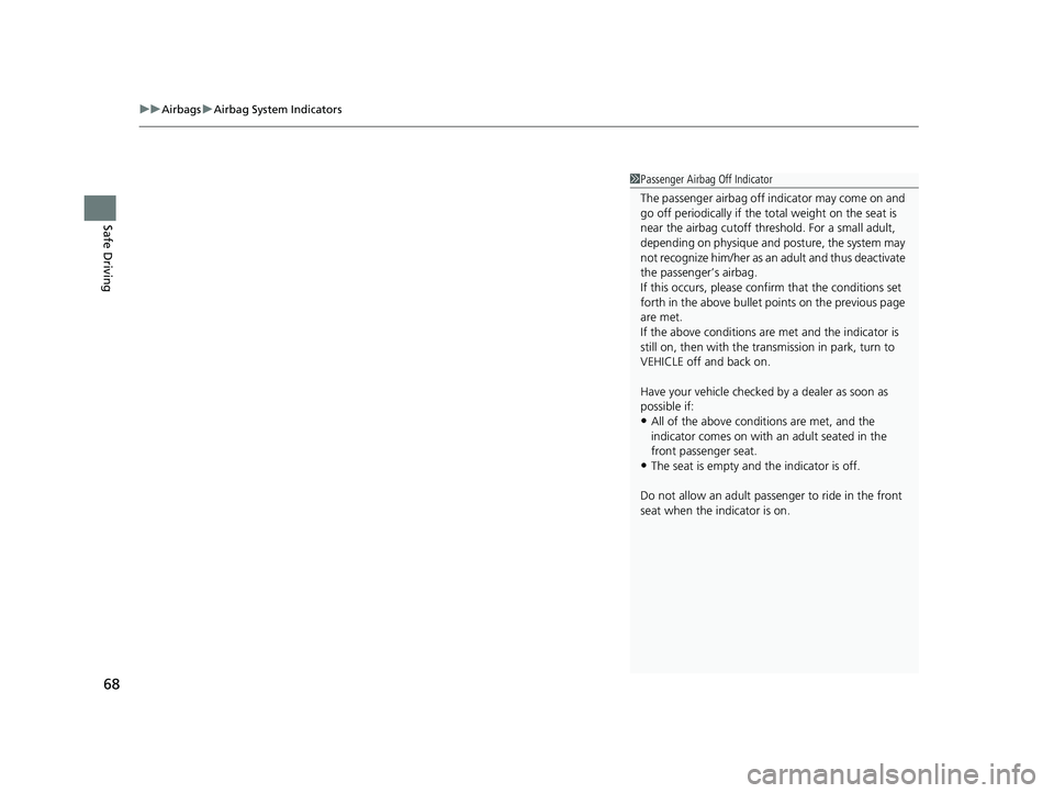 HONDA HRV 2023  Owners Manual uuAirbags uAirbag System Indicators
68
Safe Driving
1Passenger Airbag Off Indicator
The passenger airbag off  indicator may come on and 
go off periodically if the tota l weight on the seat is 
near t