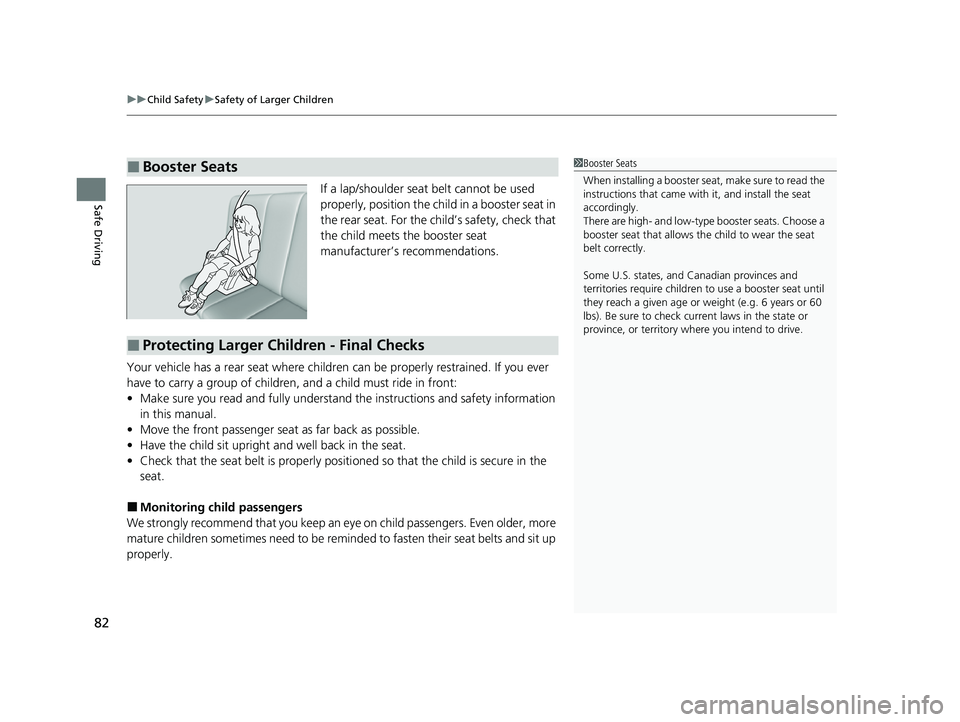 HONDA HRV 2023 Owners Manual uuChild Safety uSafety of Larger Children
82
Safe DrivingIf a lap/shoulder seat belt cannot be used
properly, position the child in a booster seat in
the rear seat. For the ch ild’s safety, check HONDA HRV 2023 Owners Manual uuChild Safety uSafety of Larger Children
82
Safe DrivingIf a lap/shoulder seat belt cannot be used
properly, position the child in a booster seat in
the rear seat. For the ch ild’s safety, check
