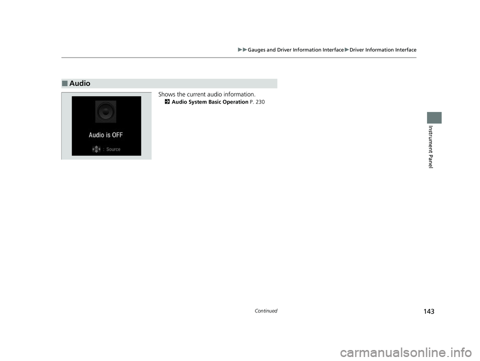 HONDA INSIGHT 2022  Owners Manual 143
uuGauges and Driver Information Interface uDriver Information Interface
Continued
Instrument Panel
Shows the current audio information.
2 Audio System Basic Operation  P. 230
■Audio
22 INSIGHT H