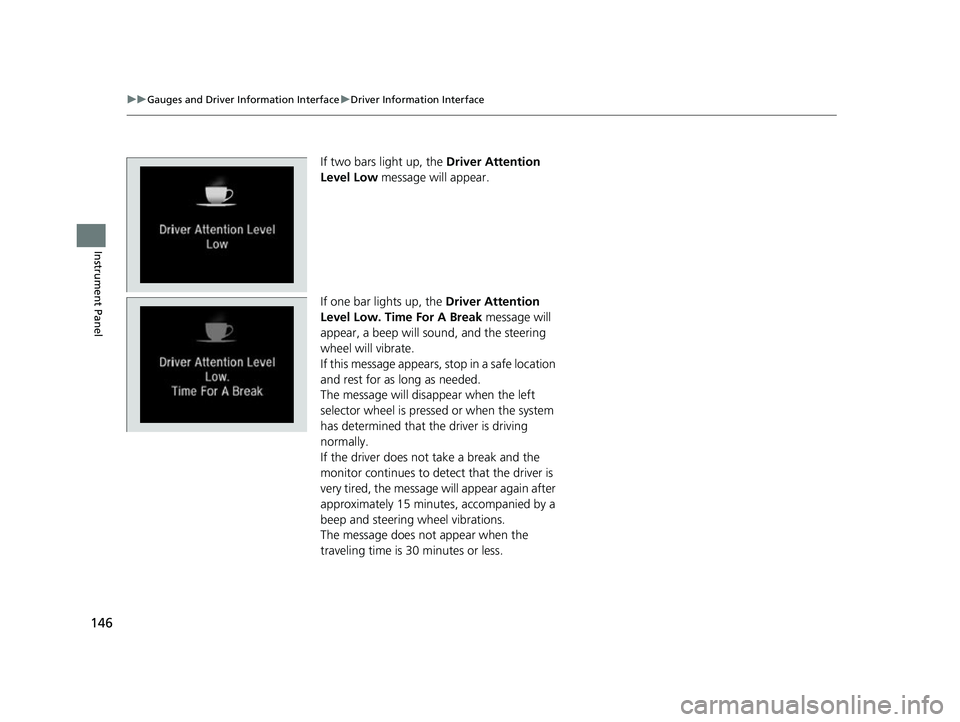 HONDA INSIGHT 2022  Owners Manual 146
uuGauges and Driver Information Interface uDriver Information Interface
Instrument Panel
If two bars light up, the  Driver Attention 
Level Low  message will appear.
If one bar lights up, the  Dri