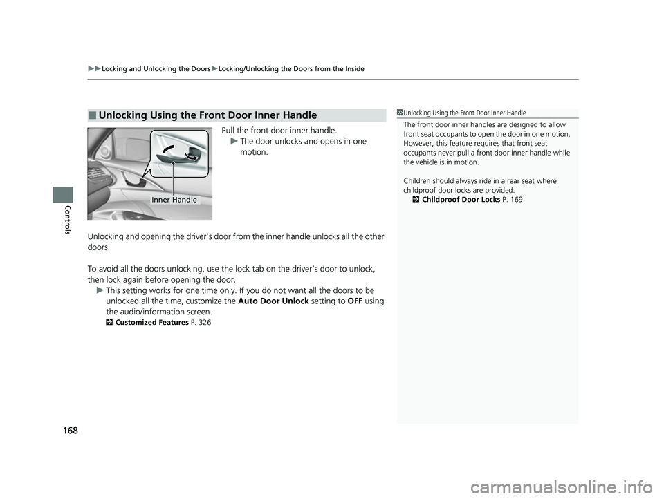 HONDA INSIGHT 2022  Owners Manual uuLocking and Unlocking the Doors uLocking/Unlocking the Doors from the Inside
168
Controls
Pull the front door inner handle.
u The door unlocks and opens in one 
motion.
Unlocking and opening the dri