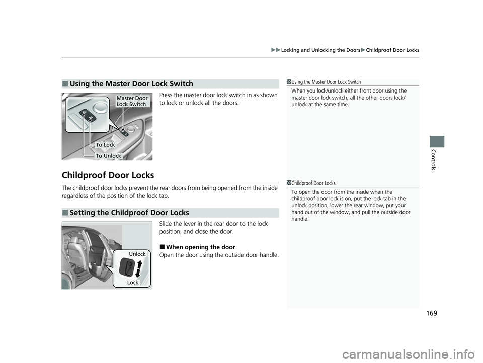 HONDA INSIGHT 2022  Owners Manual 169
uuLocking and Unlocking the Doors uChildproof Door Locks
Controls
Press the master door lo ck switch in as shown 
to lock or unlock all the doors.
Childproof Door Locks
The childproof door locks p