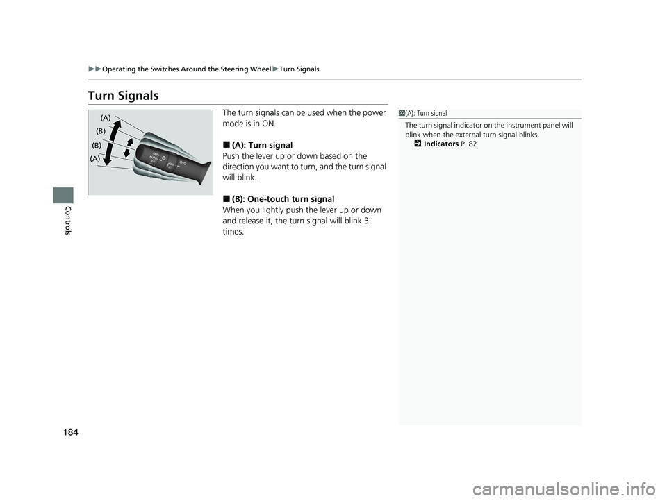 HONDA INSIGHT 2022  Owners Manual 184
uuOperating the Switches Around the Steering Wheel uTurn Signals
Controls
Turn Signals
The turn signals can be  used when the power 
mode is in ON.
■(A): Turn signal
Push the lever up or down ba