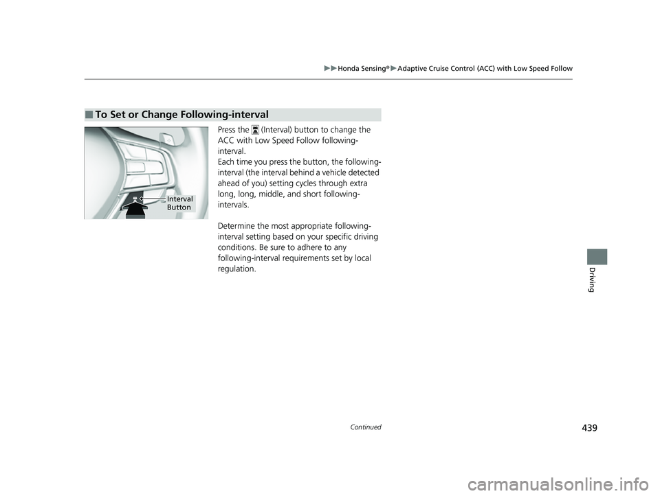 HONDA INSIGHT 2022  Owners Manual 439
uuHonda Sensing ®u Adaptive Cruise Control (ACC) with Low Speed Follow
Continued
Driving
Press the   (Interval) button to change the 
ACC with Low Speed Follow following-
interval.
Each time you 