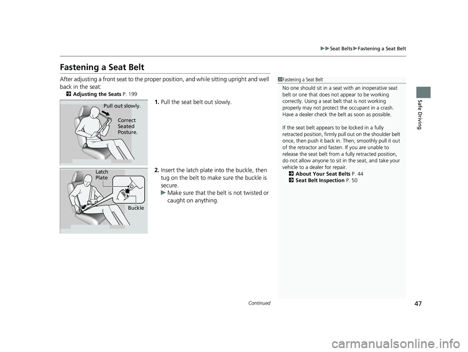 HONDA INSIGHT 2022  Owners Manual 47
uuSeat Belts uFastening a Seat Belt
Continued
Safe Driving
Fastening a Seat Belt
After adjusting a front seat to the proper  position, and while sitting upright and well 
back in the seat:
2 Adjust
