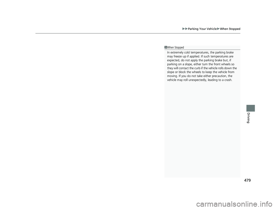 HONDA INSIGHT 2022  Owners Manual 479
uuParking Your Vehicle uWhen Stopped
Driving
1When Stopped
In extremely cold temper atures, the parking brake 
may freeze up if applied. If such temperatures are 
expected, do not apply the  parki