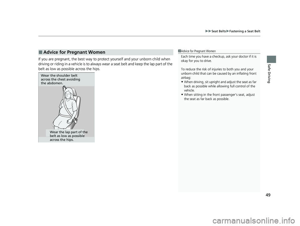 HONDA INSIGHT 2022  Owners Manual 49
uuSeat Belts uFastening a Seat Belt
Safe DrivingIf you are pregnant, the best way to prot ect yourself and your unborn child when 
driving or riding in a vehicle is to always wear a seat belt and k