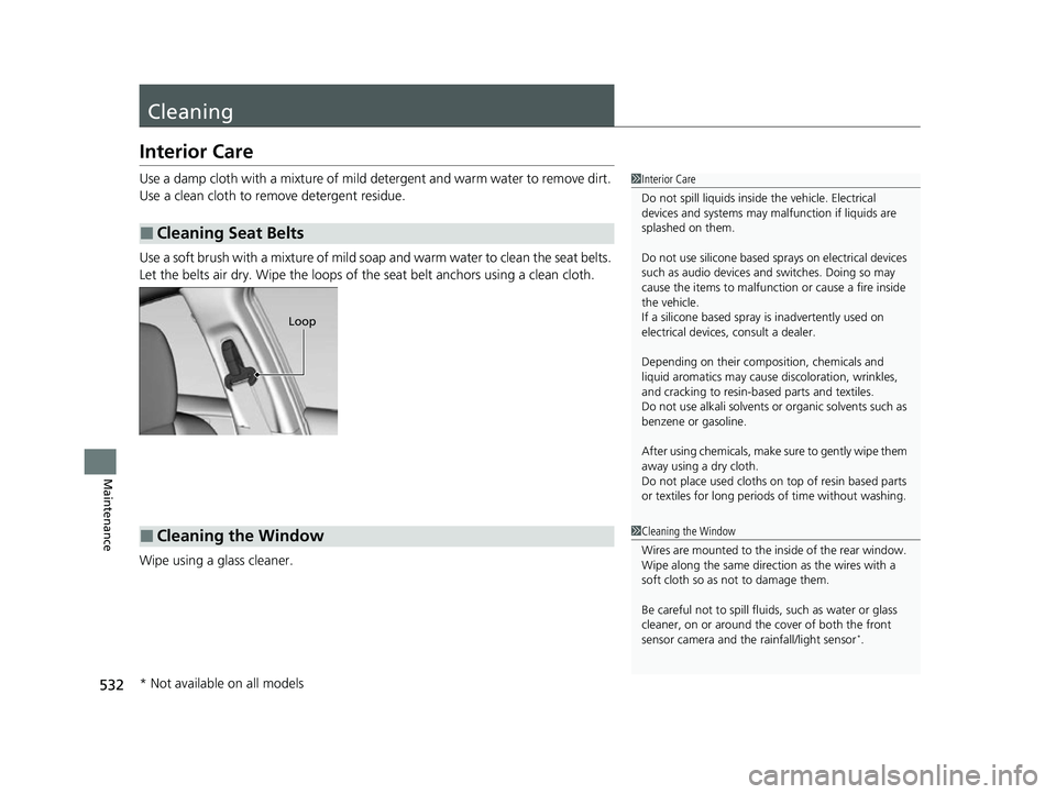 HONDA INSIGHT 2022  Owners Manual 532
Maintenance
Cleaning
Interior Care
Use a damp cloth with a mixture of mild detergent and warm water to remove dirt. 
Use a clean cloth to remove detergent residue.
Use a soft brush with a mixture 