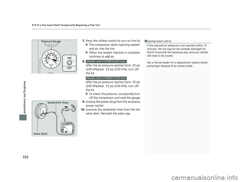 HONDA INSIGHT 2022  Owners Manual uuIf a Tire Goes Flat uTemporarily Repairing a Flat Tire
552
Handling the Unexpected
7. Press the inflator swit ch to turn on the kit.
u The compressor starts injecting sealant 
and air into the tire.