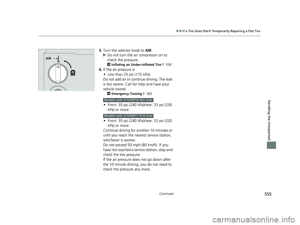 HONDA INSIGHT 2022  Owners Manual 555
uuIf a Tire Goes Flat uTemporarily Repairing a Flat Tire
Continued
Handling the Unexpected
5. Turn the selector knob to  AIR.
u Do not turn the air compressor on to 
check the pressure.
2 Inflatin