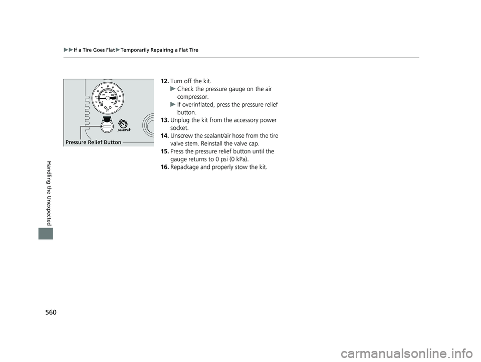 HONDA INSIGHT 2022  Owners Manual 560
uuIf a Tire Goes Flat uTemporarily Repairing a Flat Tire
Handling the Unexpected
12. Turn off the kit.
u Check the pressure gauge on the air 
compressor.
u If overinflated, press the pressure reli