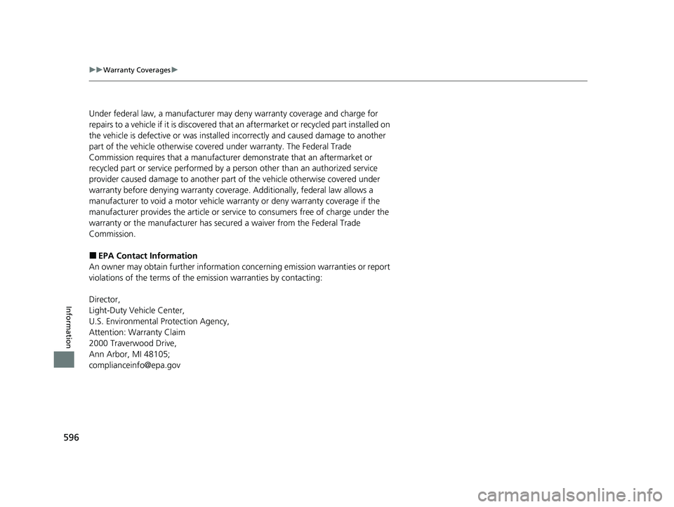 HONDA INSIGHT 2022  Owners Manual 596
uuWarranty Coverages u
Information
Under federal law, a manufacturer may de ny warranty coverage and charge for 
repairs to a vehicle if it is discovered that  an aftermarket or recycled part inst