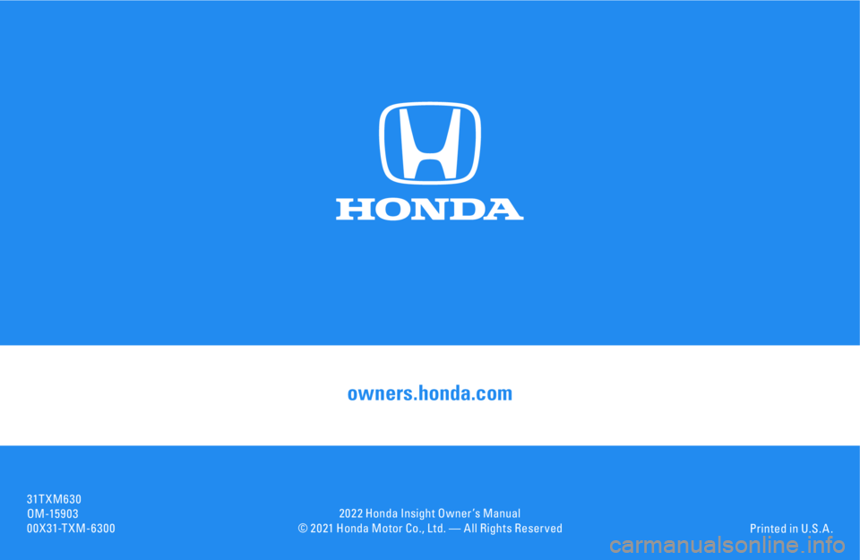 HONDA INSIGHT 2022  Owners Manual © 2 0 21 Honda Motor Co., Ltd. — All Rights Reser vedPrinted in U.S. A .
owners.honda.com
31T XM6 30
OM -15 9 0 3
00X31-TXM-63002 0 2 2 Honda Insight Owner ’s Manual 