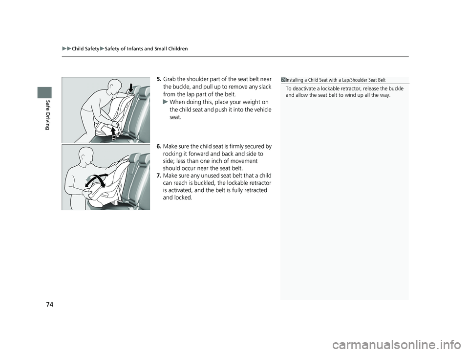 HONDA INSIGHT 2022  Owners Manual uuChild Safety uSafety of Infants and Small Children
74
Safe Driving
5. Grab the shoulder part of the seat belt near 
the buckle, and pull up to remove any slack 
from the lap part of the belt.
u When
