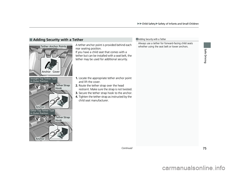 HONDA INSIGHT 2022  Owners Manual Continued75
uuChild Safety uSafety of Infants and Small Children
Safe DrivingA tether anchor point is provided behind each 
rear seating position.
If you have a child s eat that comes with a 
tether b