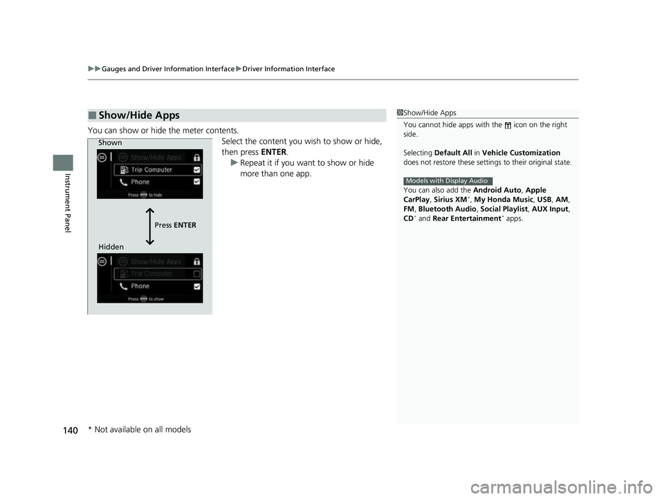 HONDA ODYSSEY 2022  Owners Manual uuGauges and Driver Information Interface uDriver Information Interface
140
Instrument Panel
You can show or hide the meter contents.
Select the content you wish to show or hide, 
then press ENTER.
u 