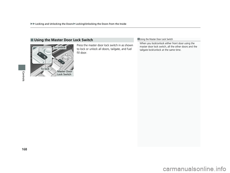 HONDA ODYSSEY 2022  Owners Manual uuLocking and Unlocking the Doors uLocking/Unlocking the Doors from the Inside
168
Controls
Press the master door lock switch in as shown 
to lock or unlock all doors, tailgate, and fuel 
fill door.

