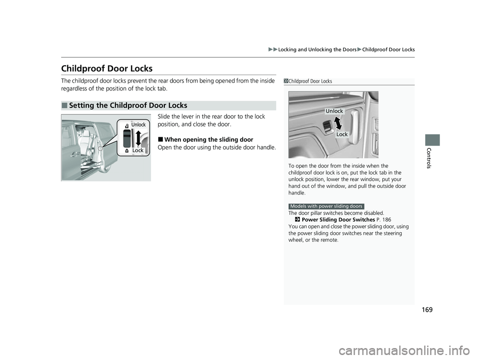HONDA ODYSSEY 2022  Owners Manual 169
uuLocking and Unlocking the Doors uChildproof Door Locks
Controls
Childproof Door Locks
The childproof door locks prevent the rear  doors from being opened from the inside 
regardless of the posit