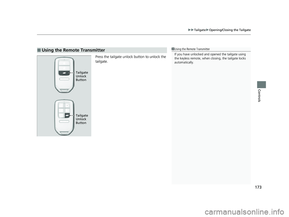 HONDA ODYSSEY 2022  Owners Manual 173
uuTailgate uOpening/Closing the Tailgate
Controls
Press the tailgate unlock button to unlock the 
tailgate.
■Using the Remote Transmitter1Using the Remote Transmitter
If you have unlocked and  o