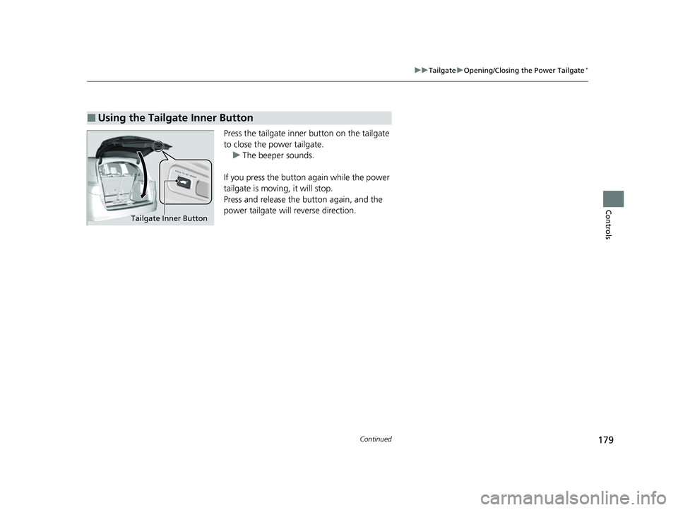 HONDA ODYSSEY 2022  Owners Manual 179
uuTailgate uOpening/Closing the Power Tailgate*
Continued
Controls
Press the tailgate inner button on the tailgate 
to close the power tailgate.
u The beeper sounds.
If you press the button again 