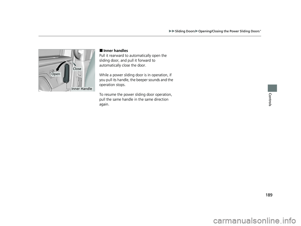 HONDA ODYSSEY 2022  Owners Manual 189
uuSliding Doors uOpening/Closing the  Power Sliding Doors*
Controls
■Inner handles
Pull it rearward to automatically open the 
sliding door, and pull it forward to 
automatically close the door.