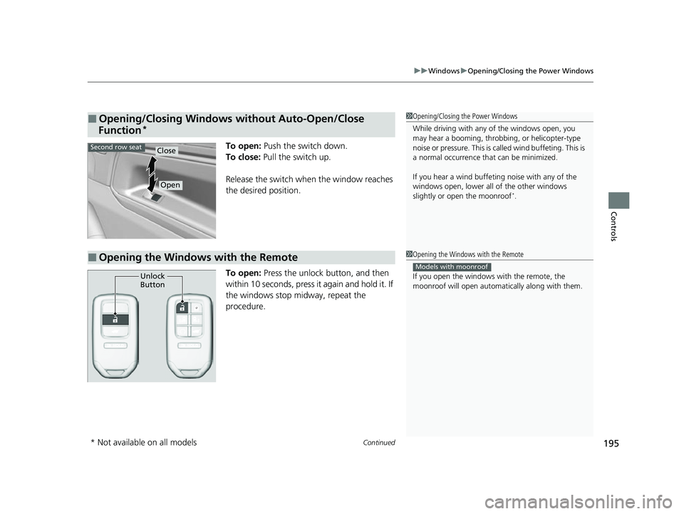 HONDA ODYSSEY 2022  Owners Manual Continued195
uuWindows uOpening/Closing the Power Windows
Controls
To open:  Push the switch down.
To close:  Pull the switch up.
Release the switch when the window reaches 
the desired position.
To o