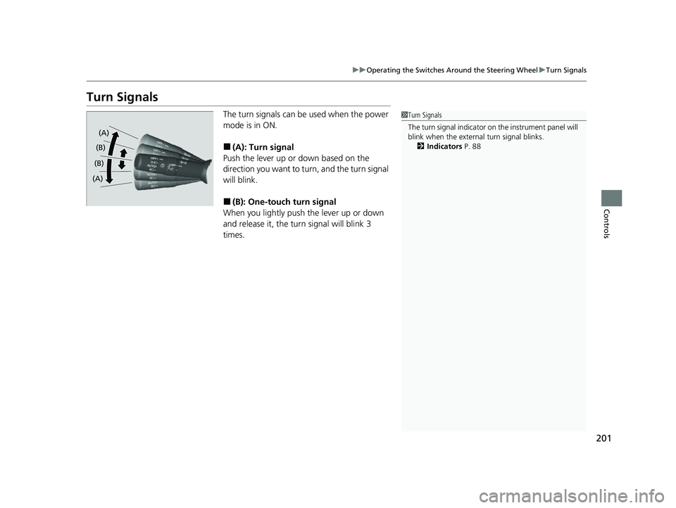 HONDA ODYSSEY 2022  Owners Manual 201
uuOperating the Switches Around the Steering Wheel uTurn Signals
Controls
Turn Signals
The turn signals can be  used when the power 
mode is in ON.
■(A): Turn signal
Push the lever up or down ba