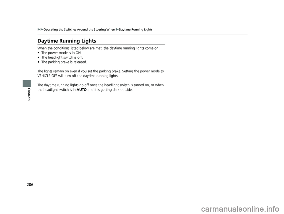 HONDA ODYSSEY 2022  Owners Manual 206
uuOperating the Switches Around the Steering Wheel uDaytime Running Lights
Controls
Daytime Running Lights
When the conditions listed below are met, the daytime running lights come on:
• The pow