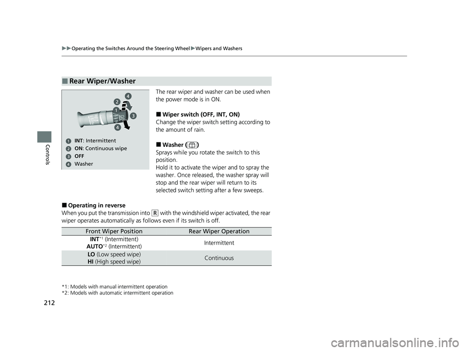 HONDA ODYSSEY 2022  Owners Manual 212
uuOperating the Switches Around the Steering Wheel uWipers and Washers
Controls
The rear wiper and washer can be used when 
the power mode is in ON.
■Wiper switch (OFF, INT, ON)
Change the wiper