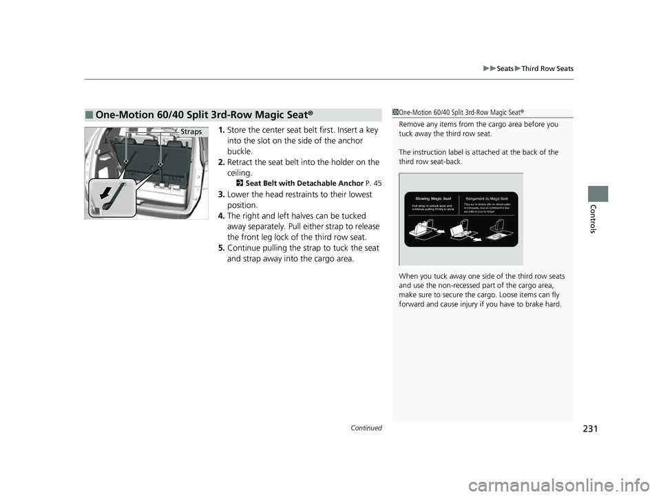HONDA ODYSSEY 2022 Owners Manual Continued231
uuSeats uThird Row Seats
Controls
1. Store the center seat belt first. Insert a key
into the slot on the side of the anchor
buckle.
2. Retract the seat belt into the holder on the
ceil HONDA ODYSSEY 2022 Owners Manual Continued231
uuSeats uThird Row Seats
Controls
1. Store the center seat belt first. Insert a key
into the slot on the side of the anchor
buckle.
2. Retract the seat belt into the holder on the
ceil