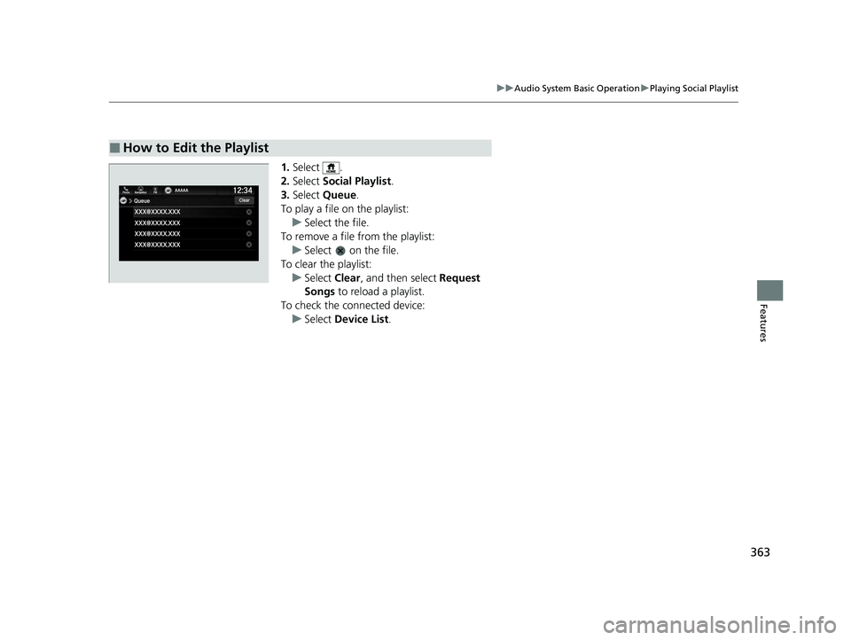 HONDA ODYSSEY 2022  Owners Manual 363
uuAudio System Basic Operation uPlaying Social Playlist
Features
1. Select .
2. Select  Social Playlist .
3. Select  Queue .
To play a file on the playlist:
u Select the file.
To remove a file fro