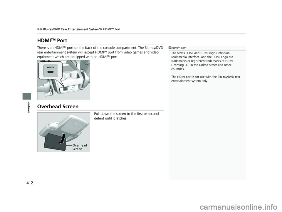 HONDA ODYSSEY 2022  Owners Manual 412
uuBlu-ray/DVD Rear Entertainment System*uHDMITM Port
Features
HDMITM Port
There is an HDMITM port on the back of the cons ole compartment. The Blu-ray/DVD 
rear entertainment system will accept HD