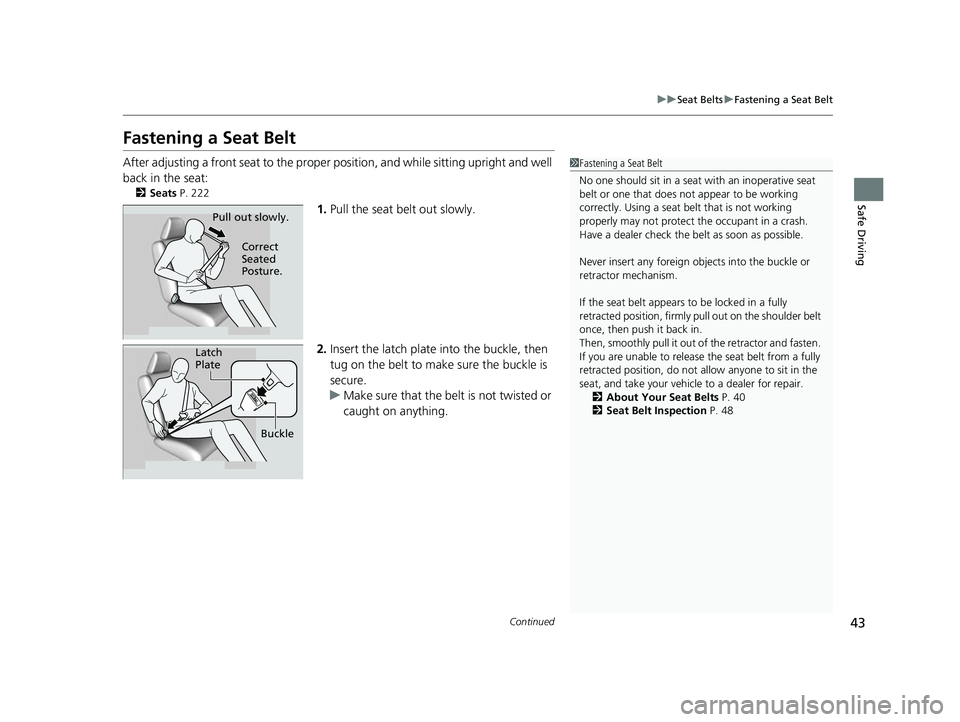 HONDA ODYSSEY 2022 Owners Manual 43
uuSeat Belts uFastening a Seat Belt
Continued
Safe Driving
Fastening a Seat Belt
After adjusting a front seat to the proper position, and while sitting upright and well
back in the seat:
2 Seats HONDA ODYSSEY 2022 Owners Manual 43
uuSeat Belts uFastening a Seat Belt
Continued
Safe Driving
Fastening a Seat Belt
After adjusting a front seat to the proper position, and while sitting upright and well
back in the seat:
2 Seats