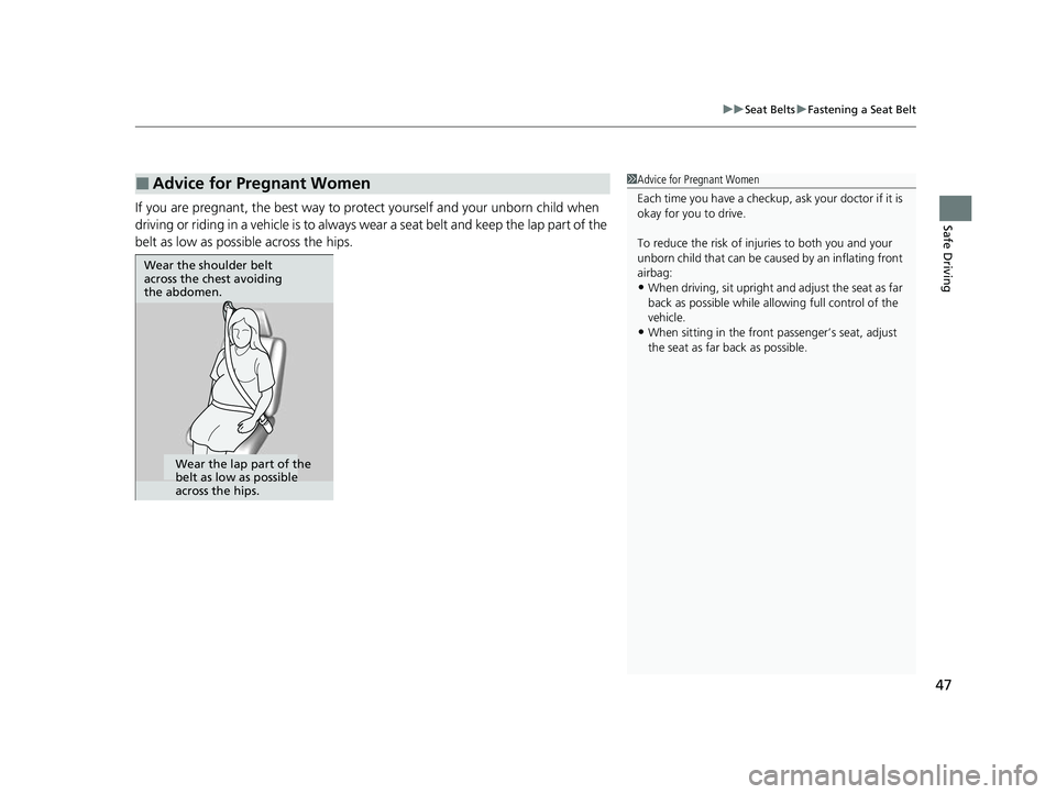 HONDA ODYSSEY 2022  Owners Manual 47
uuSeat Belts uFastening a Seat Belt
Safe DrivingIf you are pregnant, the best way to prot ect yourself and your unborn child when 
driving or riding in a vehicle is to always wear a seat belt and k
